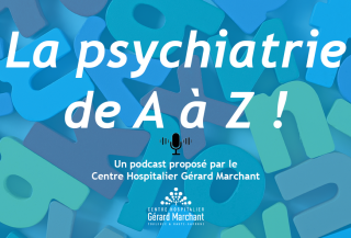 La psychiatrie de A à Z : le podcast du Centre hospitalier Gérard Marchant !